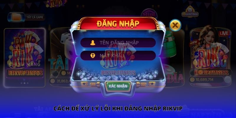 Cách để xử lý lỗi khi đăng nhập Rikvip